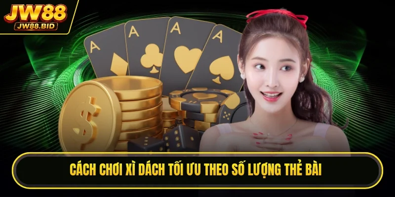 Cách chơi xì dách tối ưu theo số lượng thẻ bài Cách chơi xì dách tối ưu theo số lượng thẻ bài