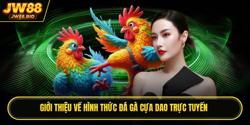 Giới thiệu về hình thức đá gà cựa dao trực tuyến