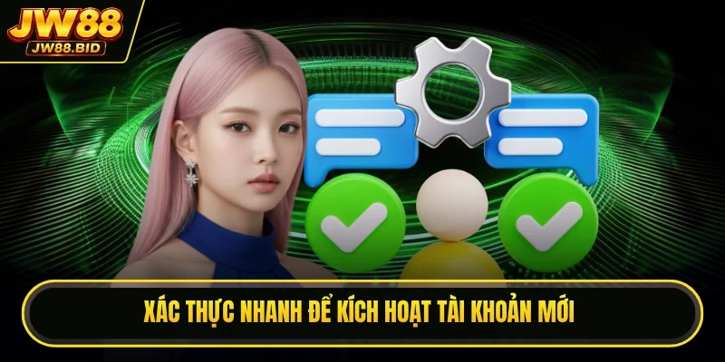 Xác thực nhanh để kích hoạt tài khoản mới Xác thực nhanh để kích hoạt tài khoản mới