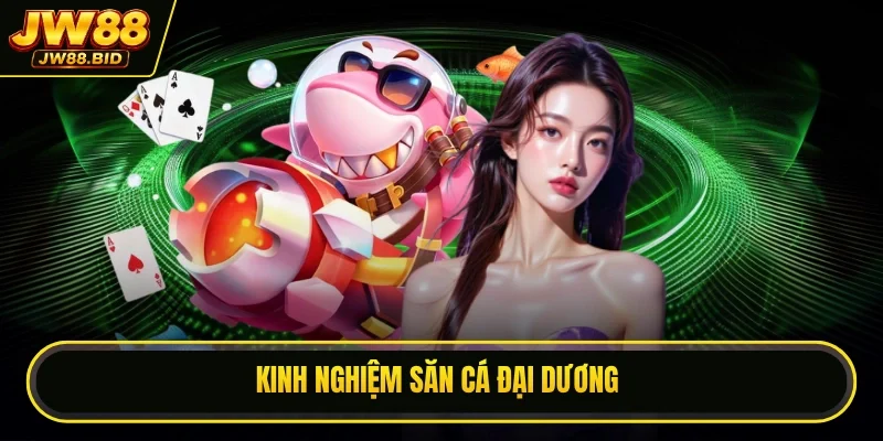 Kinh nghiệm săn cá đại dương