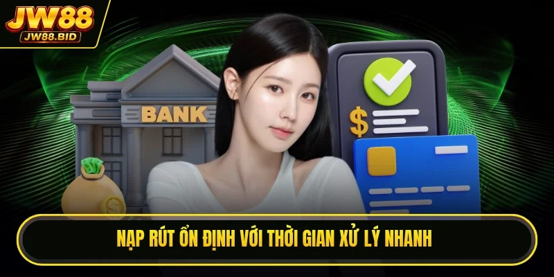 Nạp rút ổn định với thời gian xử lý nhanh