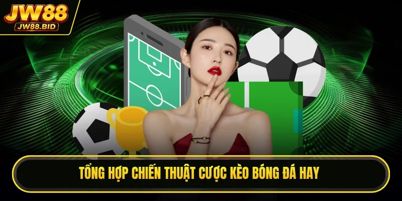 Tổng hợp chiến thuật cược kèo bóng đá hay