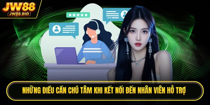 Những điều cần chú tâm khi kết nối đến nhân viên hỗ trợ