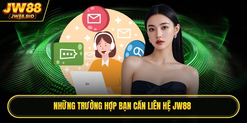 Những trường hợp bạn cần liên hệ JW88