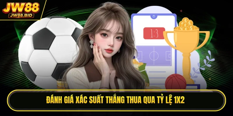Đánh giá xác suất thắng thua qua tỷ lệ 1X2 Đánh giá xác suất thắng thua qua tỷ lệ 1X2