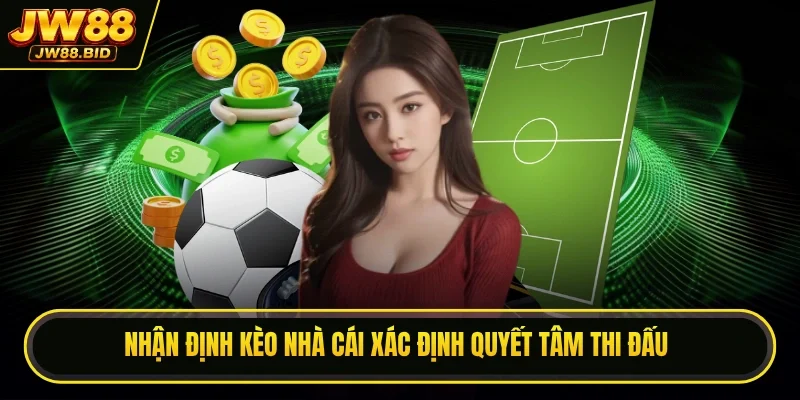 Nhận định kèo nhà cái xác định quyết tâm thi đấu Nhận định kèo nhà cái xác định quyết tâm thi đấu