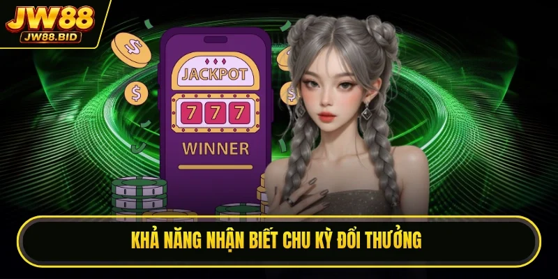 Khả năng nhận biết chu kỳ đổi thưởng Khả năng nhận biết chu kỳ đổi thưởng